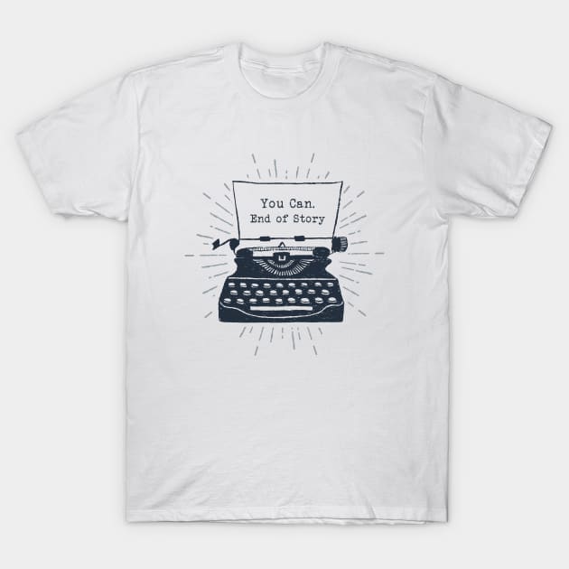 You Can. End Of Story. Typewriter. Motivational Quote. Creative Illustration T-Shirt by SlothAstronaut